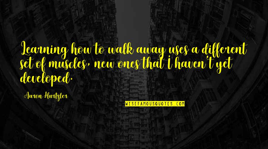 Alderdice Oral Surgery Quotes By Aaron Hartzler: Learning how to walk away uses a different