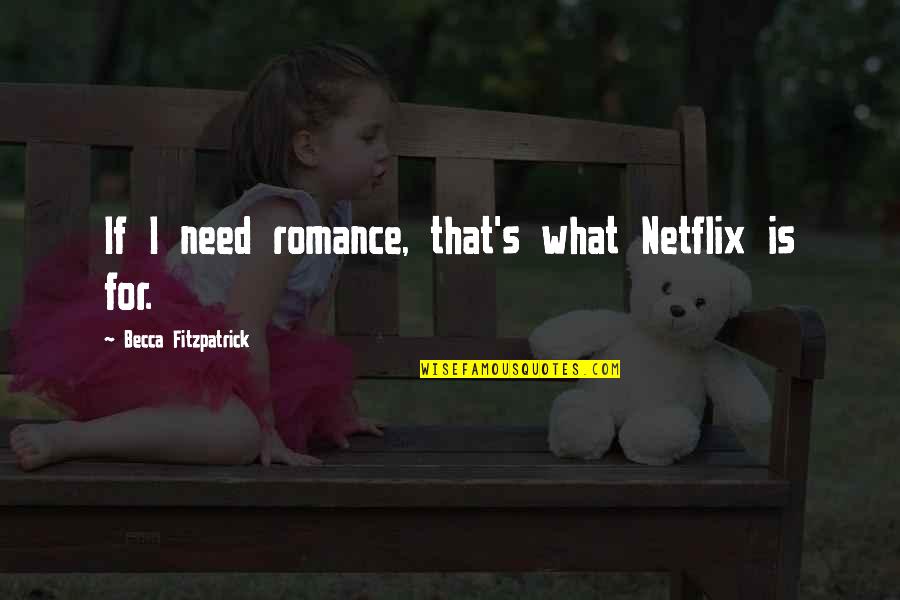 Alderete Middle School Quotes By Becca Fitzpatrick: If I need romance, that's what Netflix is Alderete Middle School Quotes By Becca Fitzpatrick: If I need romance, that's what Netflix is