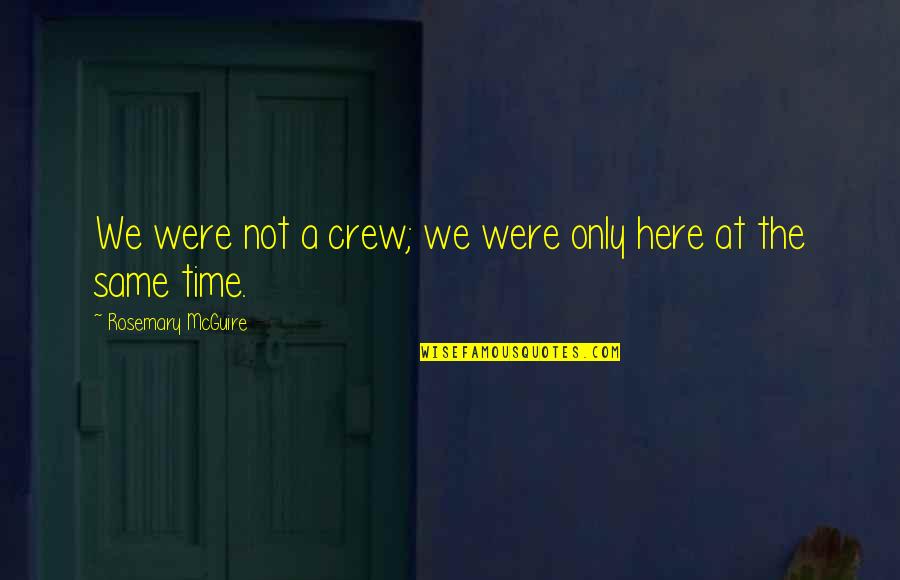 Alderete Middle School Quotes By Rosemary McGuire: We were not a crew; we were only Alderete Middle School Quotes By Rosemary McGuire: We were not a crew; we were only