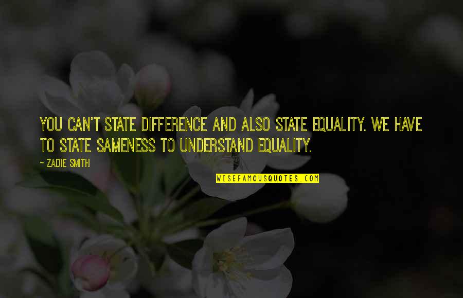 Alderic Games Quotes By Zadie Smith: You can't state difference and also state equality.