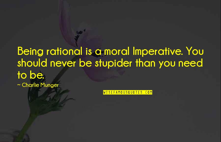 Alderic W Quotes By Charlie Munger: Being rational is a moral Imperative. You should Alderic W Quotes By Charlie Munger: Being rational is a moral Imperative. You should