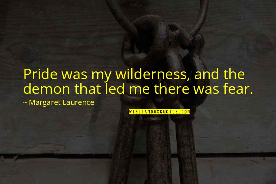 Aldermans Chevy Quotes By Margaret Laurence: Pride was my wilderness, and the demon that