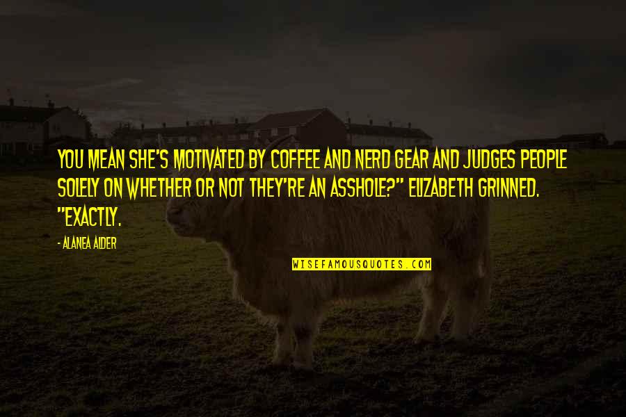 Alder's Quotes By Alanea Alder: You mean she's motivated by coffee and nerd