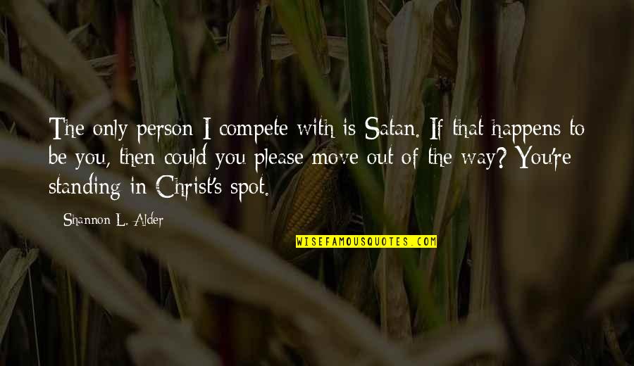 Alder's Quotes By Shannon L. Alder: The only person I compete with is Satan.