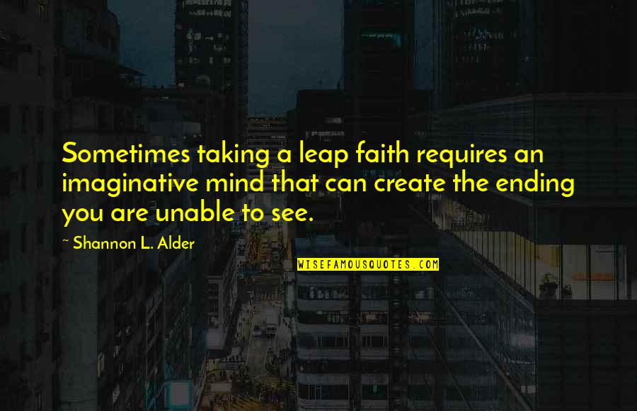 Alder's Quotes By Shannon L. Alder: Sometimes taking a leap faith requires an imaginative