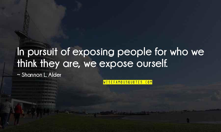 Alder's Quotes By Shannon L. Alder: In pursuit of exposing people for who we