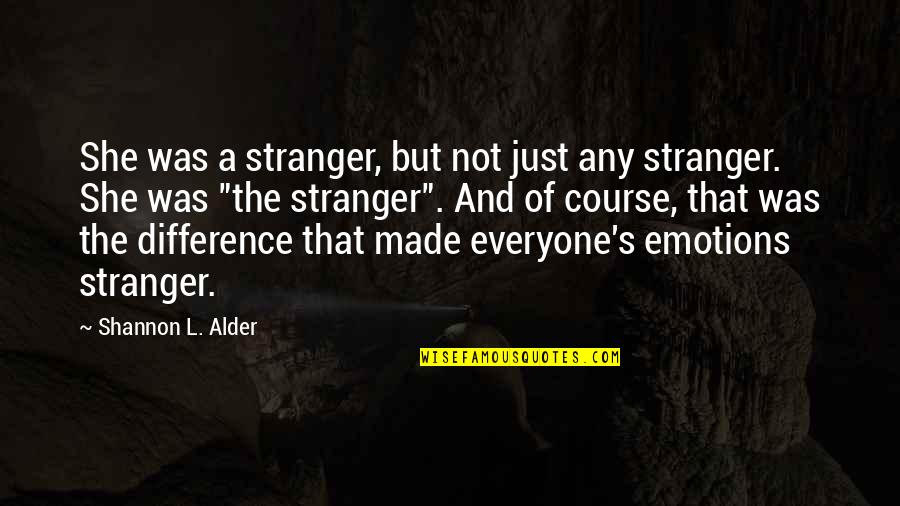 Alder's Quotes By Shannon L. Alder: She was a stranger, but not just any