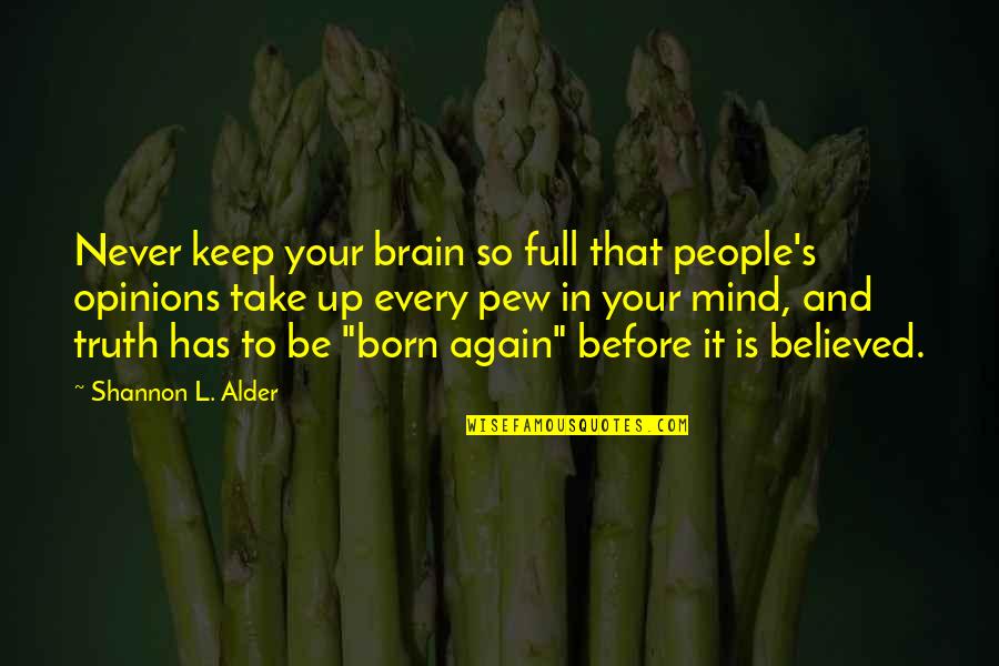 Alder's Quotes By Shannon L. Alder: Never keep your brain so full that people's