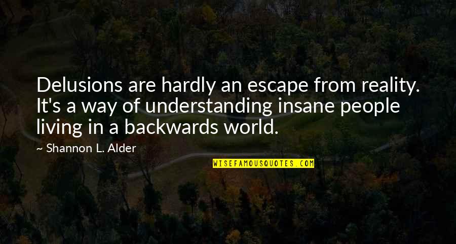 Alder's Quotes By Shannon L. Alder: Delusions are hardly an escape from reality. It's