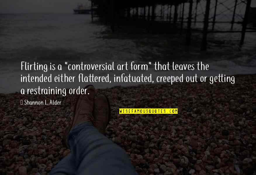 Alder's Quotes By Shannon L. Alder: Flirting is a "controversial art form" that leaves
