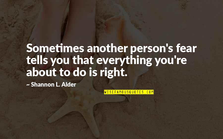 Alder's Quotes By Shannon L. Alder: Sometimes another person's fear tells you that everything