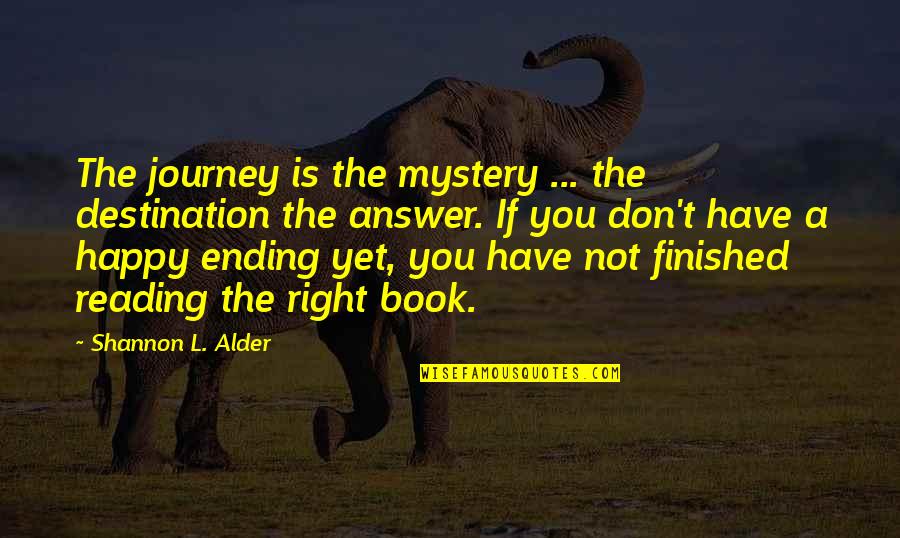 Alder's Quotes By Shannon L. Alder: The journey is the mystery ... the destination