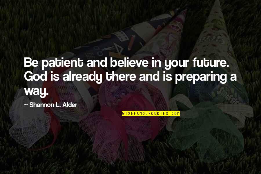 Alder's Quotes By Shannon L. Alder: Be patient and believe in your future. God