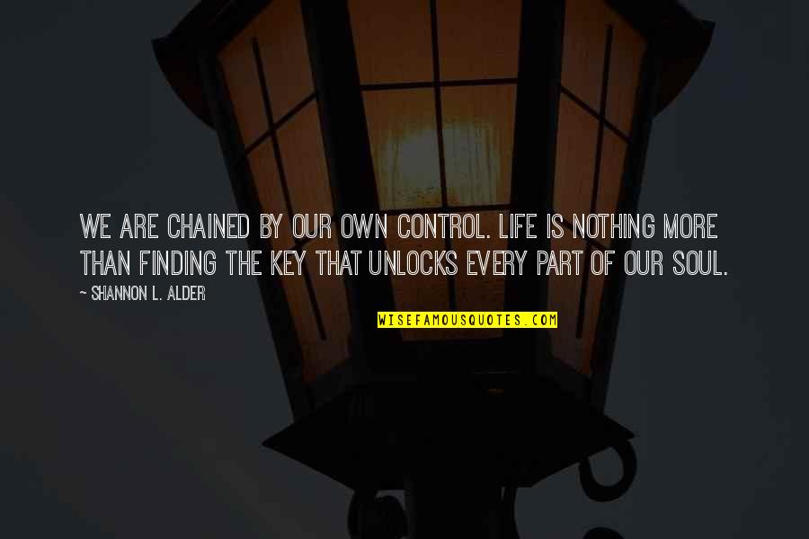 Alder's Quotes By Shannon L. Alder: We are chained by our own control. Life