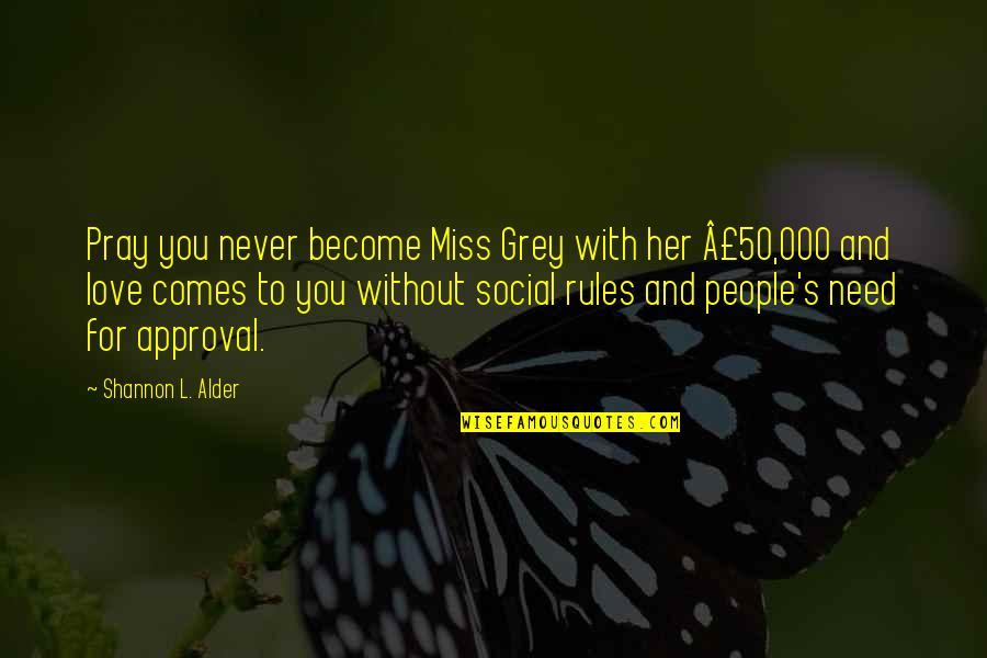 Alder's Quotes By Shannon L. Alder: Pray you never become Miss Grey with her
