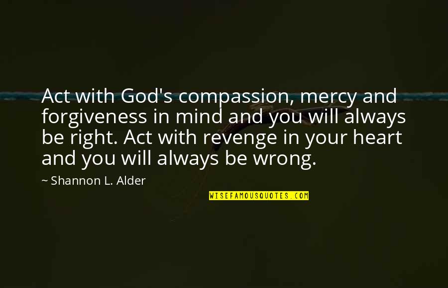 Alder's Quotes By Shannon L. Alder: Act with God's compassion, mercy and forgiveness in