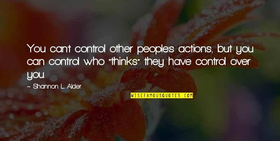 Alder's Quotes By Shannon L. Alder: You can't control other people's actions, but you