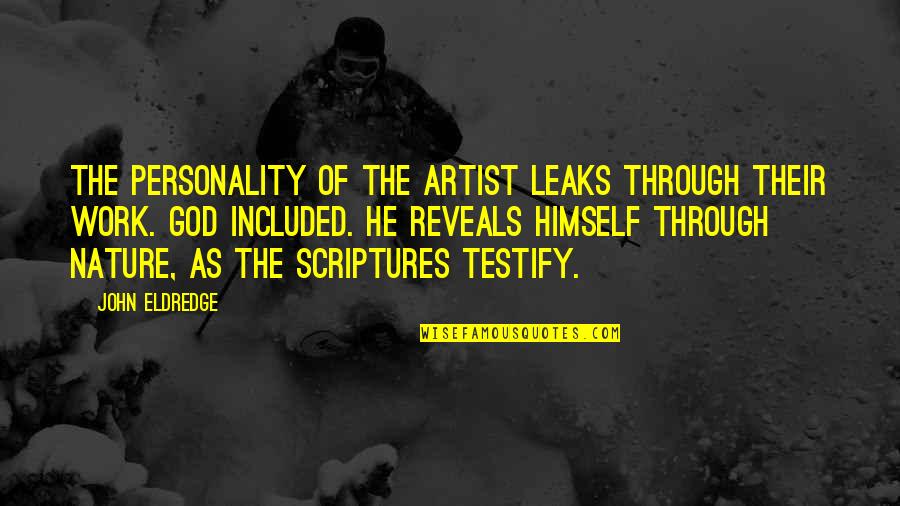 Alderscroft Quotes By John Eldredge: The personality of the artist leaks through their