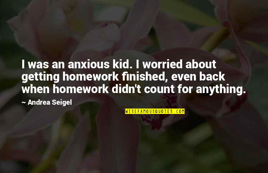 Aldershot Crematorium Quotes By Andrea Seigel: I was an anxious kid. I worried about