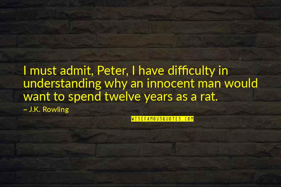 Aldersley Costs Quotes By J.K. Rowling: I must admit, Peter, I have difficulty in Aldersley Costs Quotes By J.K. Rowling: I must admit, Peter, I have difficulty in
