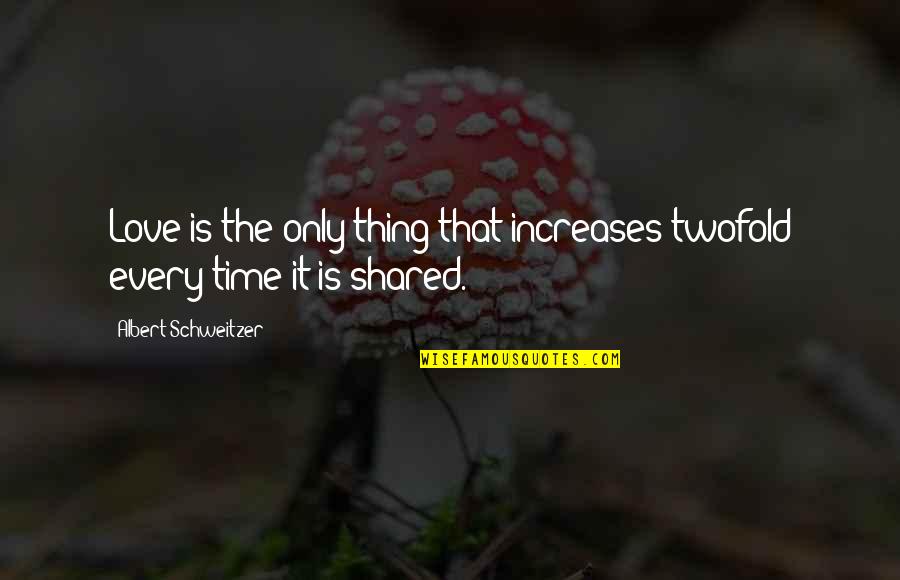 Aldeus Quotes By Albert Schweitzer: Love is the only thing that increases twofold Aldeus Quotes By Albert Schweitzer: Love is the only thing that increases twofold