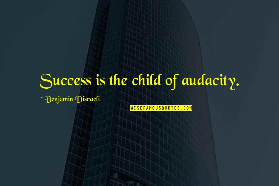Aldhelm Quotes By Benjamin Disraeli: Success is the child of audacity.