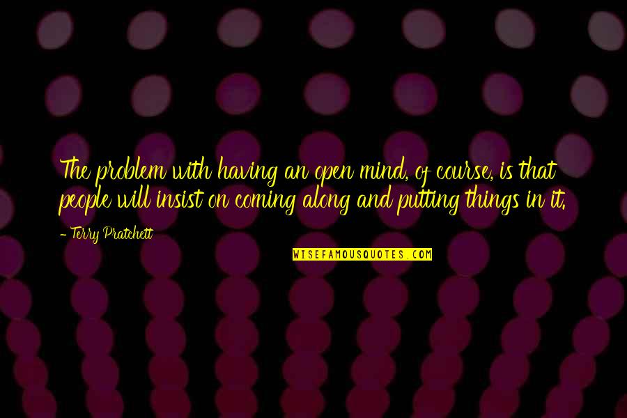 Aldiansyah Taher Quotes By Terry Pratchett: The problem with having an open mind, of Aldiansyah Taher Quotes By Terry Pratchett: The problem with having an open mind, of