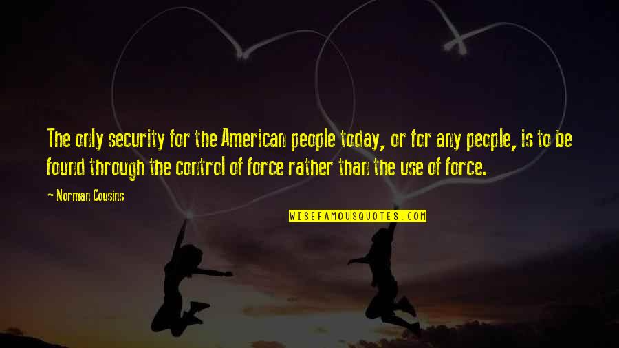 Aldijana Avdic Quotes By Norman Cousins: The only security for the American people today, Aldijana Avdic Quotes By Norman Cousins: The only security for the American people today,
