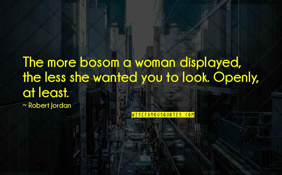 Aldijana Avdic Quotes By Robert Jordan: The more bosom a woman displayed, the less Aldijana Avdic Quotes By Robert Jordan: The more bosom a woman displayed, the less