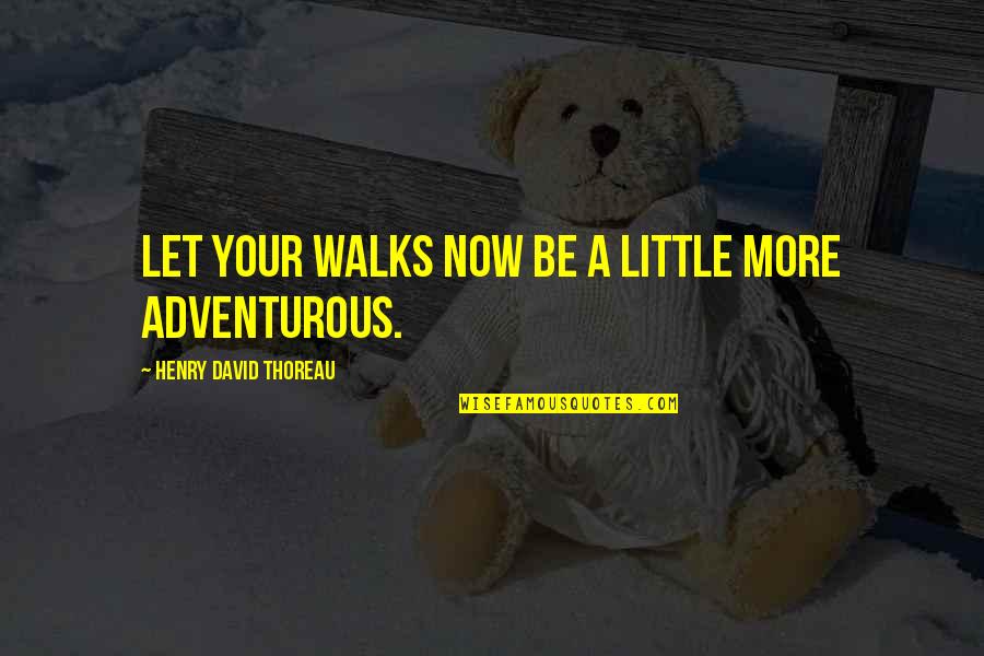Aldina Quotes By Henry David Thoreau: Let your walks now be a little more
