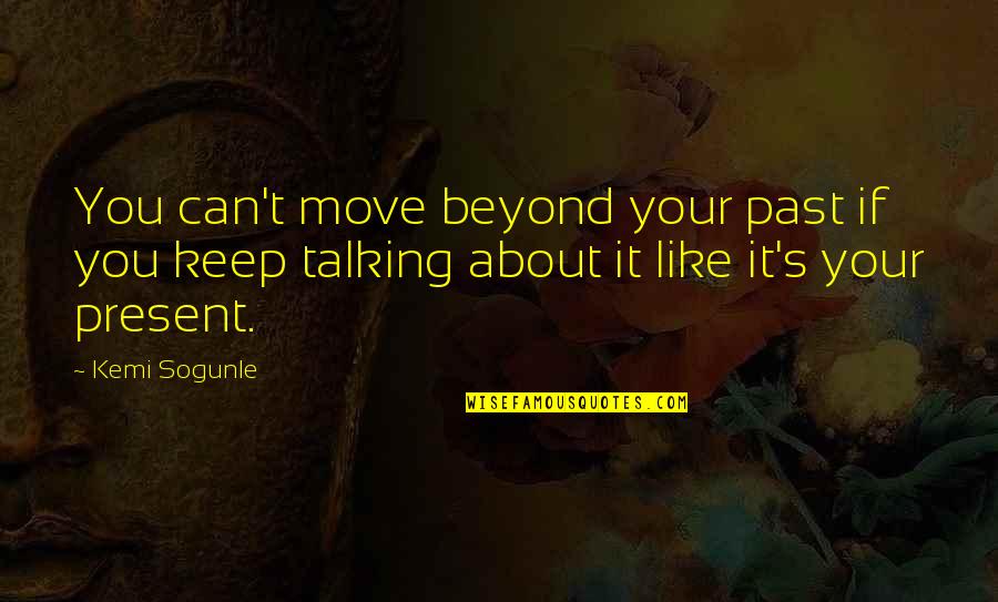 Aldinger Company Quotes By Kemi Sogunle: You can't move beyond your past if you