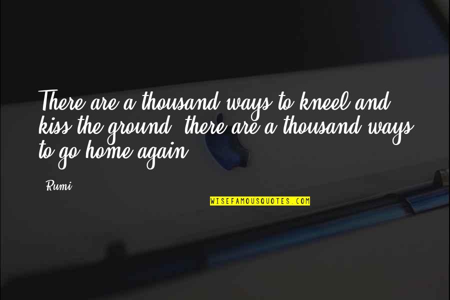 Aldinger Jr Quotes By Rumi: There are a thousand ways to kneel and