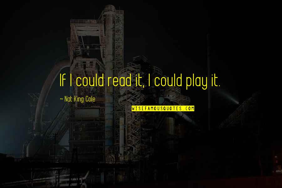 Aldini Takumi Quotes By Nat King Cole: If I could read it, I could play
