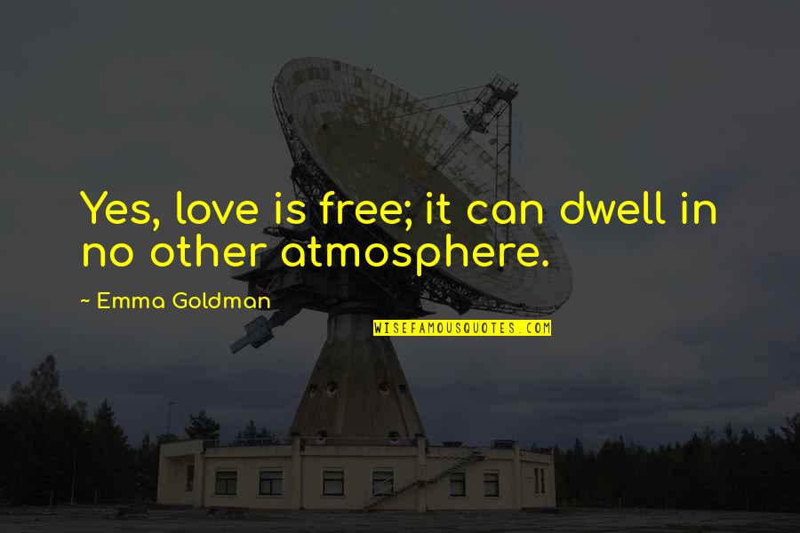 Alditha Lady Quotes By Emma Goldman: Yes, love is free; it can dwell in
