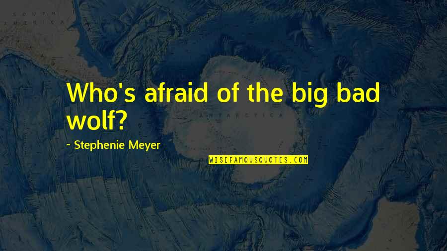 Aldk Home Quotes By Stephenie Meyer: Who's afraid of the big bad wolf? Aldk Home Quotes By Stephenie Meyer: Who's afraid of the big bad wolf?