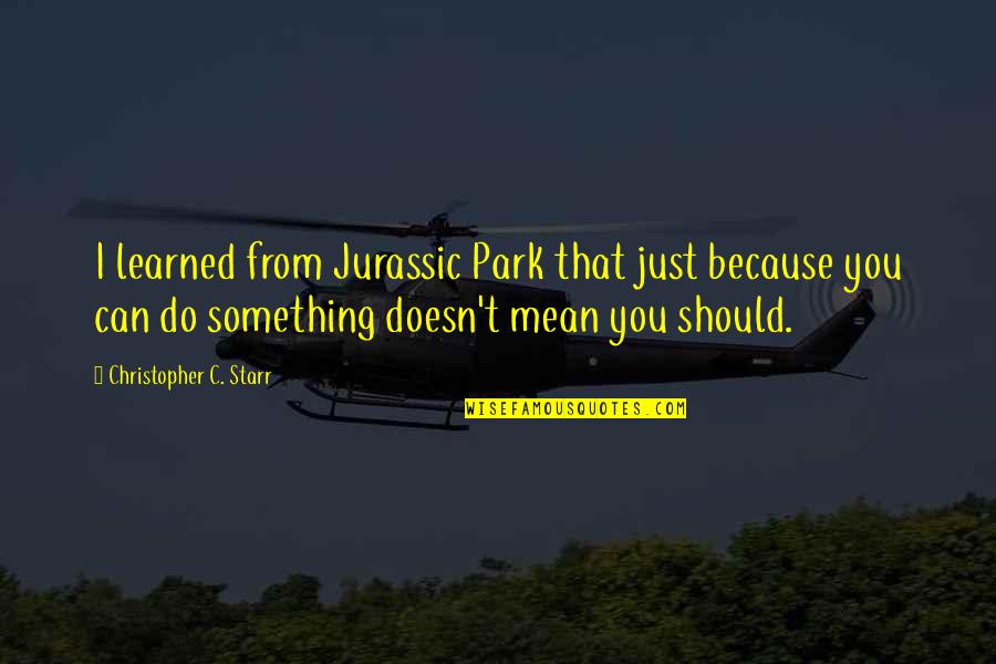 Aldmer Quotes By Christopher C. Starr: I learned from Jurassic Park that just because Aldmer Quotes By Christopher C. Starr: I learned from Jurassic Park that just because
