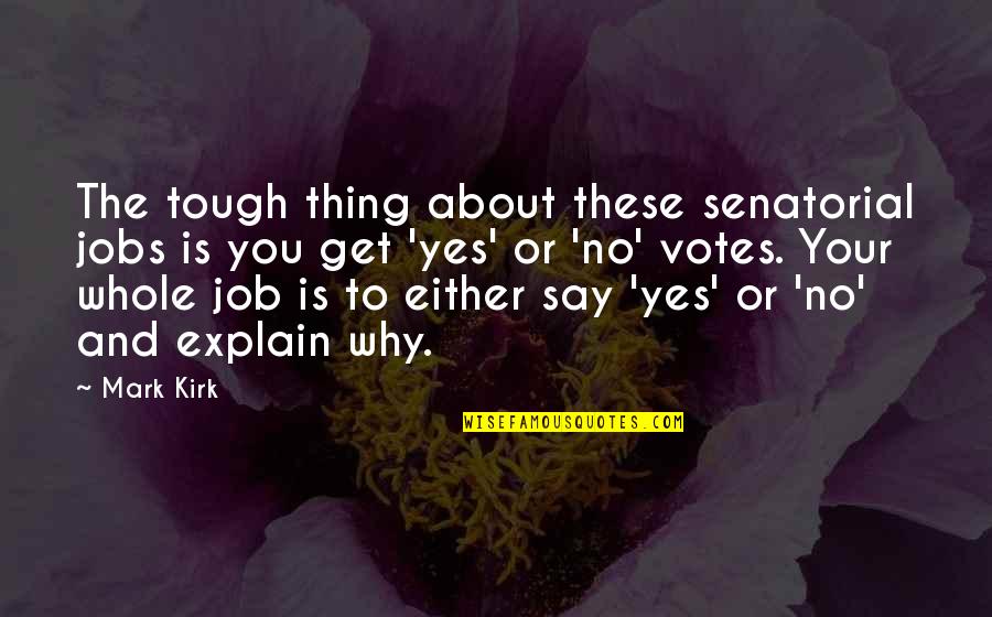 Aldmer Quotes By Mark Kirk: The tough thing about these senatorial jobs is Aldmer Quotes By Mark Kirk: The tough thing about these senatorial jobs is