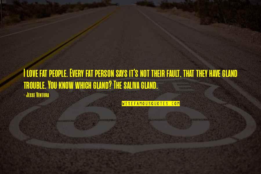 Aldnaldn Quotes By Jesse Ventura: I love fat people. Every fat person says Aldnaldn Quotes By Jesse Ventura: I love fat people. Every fat person says