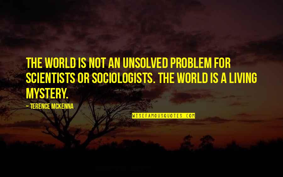 Aldnaldn Quotes By Terence McKenna: The world is not an unsolved problem for Aldnaldn Quotes By Terence McKenna: The world is not an unsolved problem for