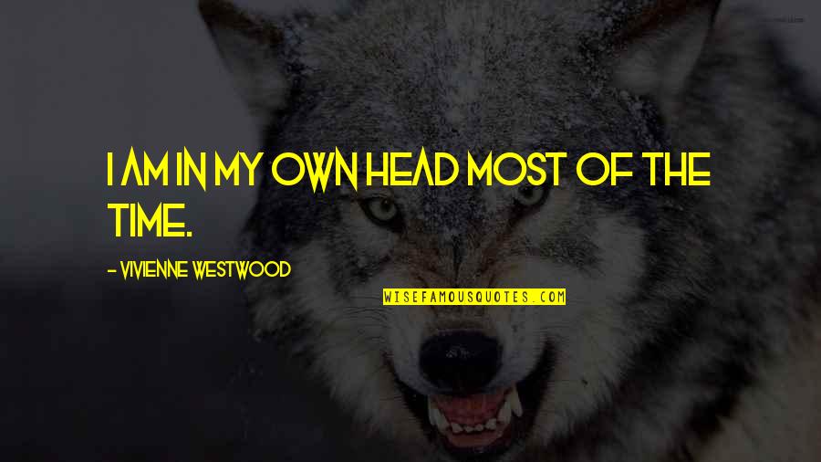 Aldnaldn Quotes By Vivienne Westwood: I am in my own head most of Aldnaldn Quotes By Vivienne Westwood: I am in my own head most of