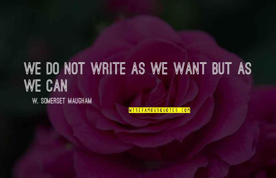 Aldo Apache Quotes By W. Somerset Maugham: we do not write as we want but