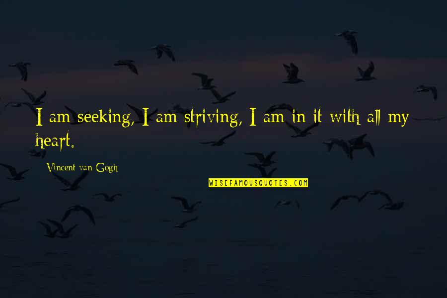 Aldo E Alessia Quotes By Vincent Van Gogh: I am seeking, I am striving, I am