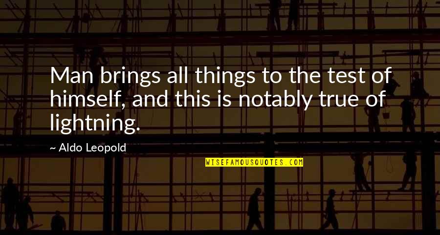 Aldo Leopold Quotes By Aldo Leopold: Man brings all things to the test of