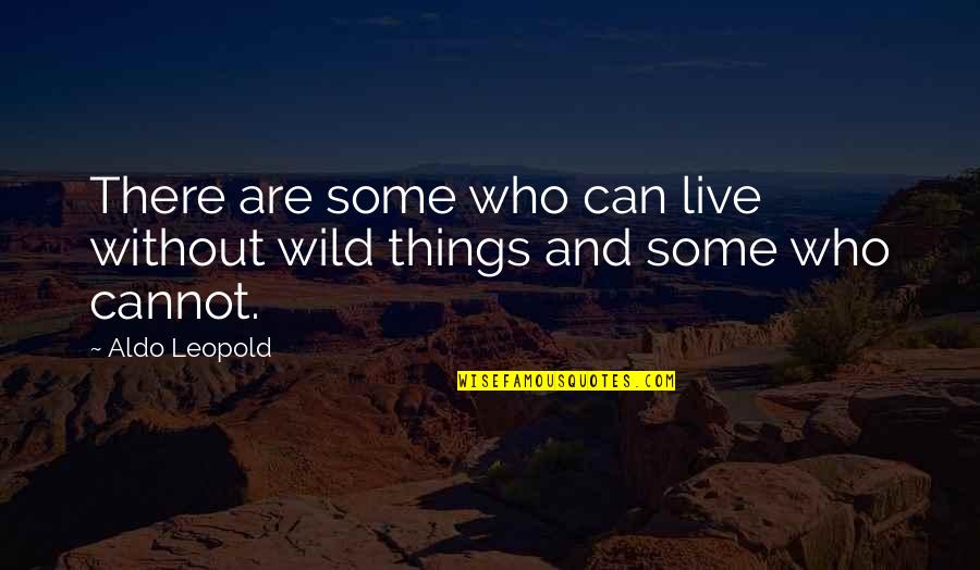 Aldo Leopold Quotes By Aldo Leopold: There are some who can live without wild