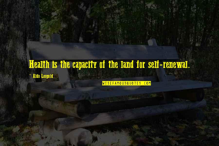 Aldo Leopold Quotes By Aldo Leopold: Health is the capacity of the land for Aldo Leopold Quotes By Aldo Leopold: Health is the capacity of the land for