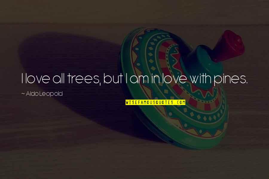 Aldo Leopold Quotes By Aldo Leopold: I love all trees, but I am in Aldo Leopold Quotes By Aldo Leopold: I love all trees, but I am in