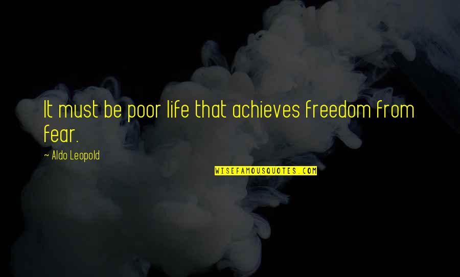 Aldo Leopold Quotes By Aldo Leopold: It must be poor life that achieves freedom Aldo Leopold Quotes By Aldo Leopold: It must be poor life that achieves freedom