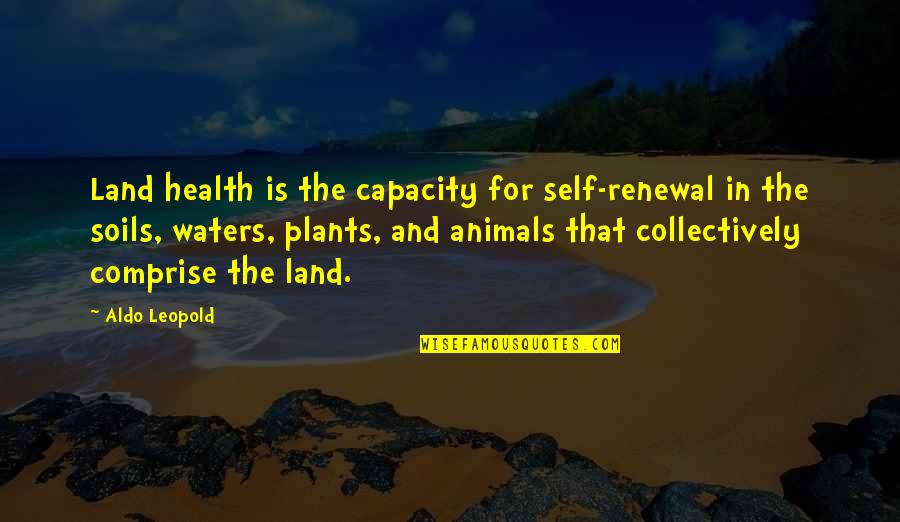 Aldo Leopold Quotes By Aldo Leopold: Land health is the capacity for self-renewal in