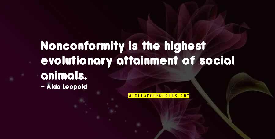 Aldo Leopold Quotes By Aldo Leopold: Nonconformity is the highest evolutionary attainment of social Aldo Leopold Quotes By Aldo Leopold: Nonconformity is the highest evolutionary attainment of social