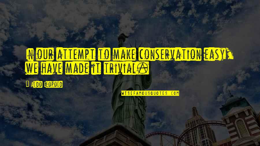 Aldo Leopold Quotes By Aldo Leopold: In our attempt to make conservation easy, we Aldo Leopold Quotes By Aldo Leopold: In our attempt to make conservation easy, we